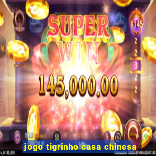 jogo tigrinho casa chinesa